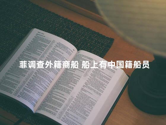 菲调查外籍商船 船上有中国籍船员